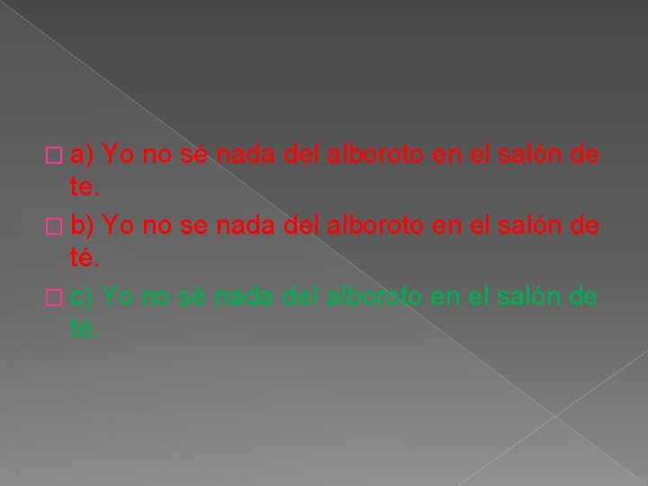 � a) Yo no sé nada del alboroto en el salón de te. � � a) Yo no sé nada del alboroto en el salón de te. �
