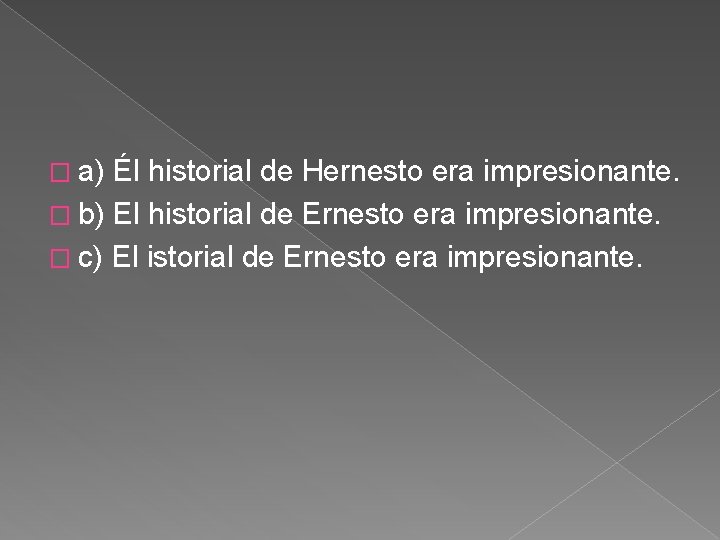 � a) Él historial de Hernesto era impresionante. � b) El historial de Ernesto � a) Él historial de Hernesto era impresionante. � b) El historial de Ernesto