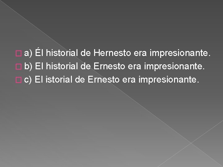 � a) Él historial de Hernesto era impresionante. � b) El historial de Ernesto