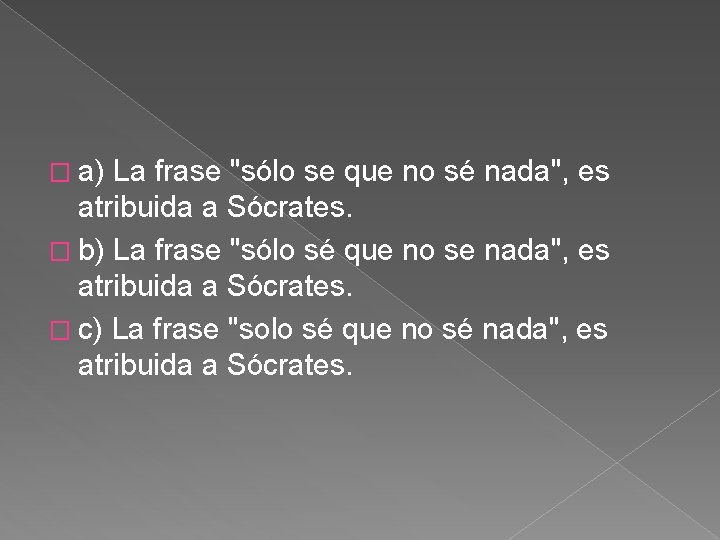 � a) La frase "sólo se que no sé nada", es atribuida a Sócrates. � a) La frase "sólo se que no sé nada", es atribuida a Sócrates.