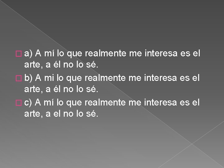 � a) A mí lo que realmente me interesa es el arte, a él