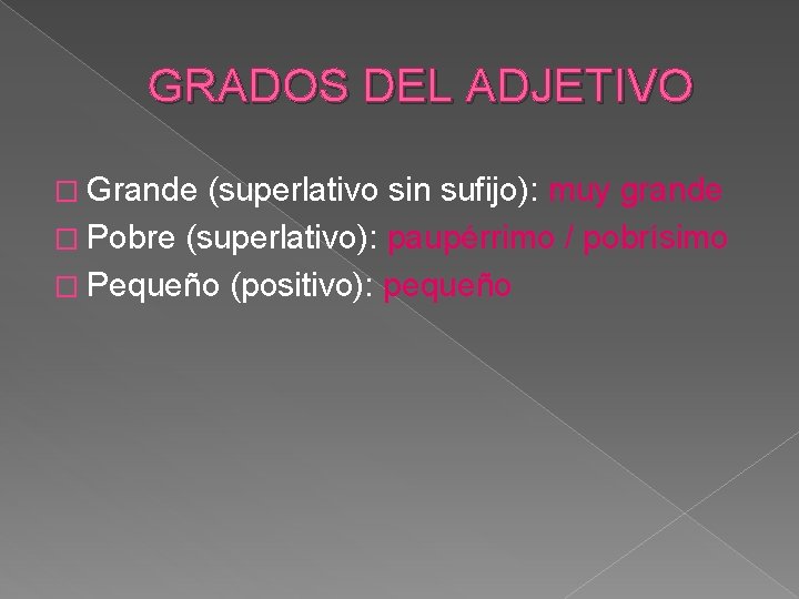 GRADOS DEL ADJETIVO � Grande (superlativo sin sufijo): muy grande � Pobre (superlativo): paupérrimo GRADOS DEL ADJETIVO � Grande (superlativo sin sufijo): muy grande � Pobre (superlativo): paupérrimo