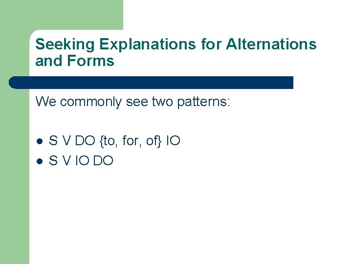 Seeking Explanations for Alternations and Forms We commonly see two patterns: l l S