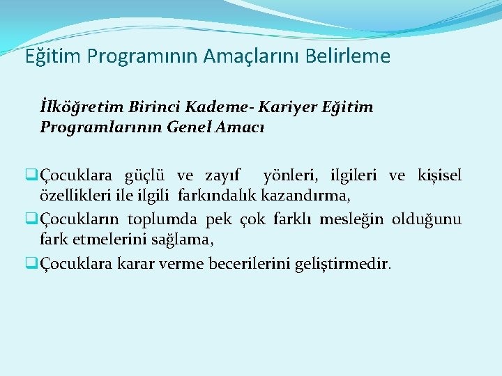 Eğitim Programının Amaçlarını Belirleme İlköğretim Birinci Kademe- Kariyer Eğitim Programlarının Genel Amacı q Çocuklara