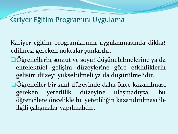 Kariyer Eğitim Programını Uygulama Kariyer eğitim programlarının uygulanmasında dikkat edilmesi gereken noktalar şunlardır: qÖğrencilerin