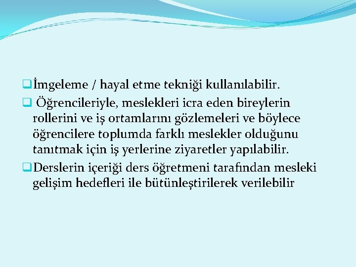 qİmgeleme / hayal etme tekniği kullanılabilir. q Öğrencileriyle, meslekleri icra eden bireylerin rollerini ve