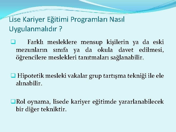 Lise Kariyer Eğitimi Programları Nasıl Uygulanmalıdır ? q Farklı mesleklere mensup kişilerin ya da