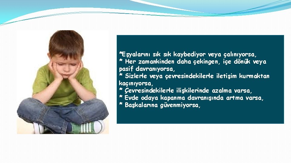 *Eşyalarını sık kaybediyor veya çalınıyorsa, * Her zamankinden daha çekingen, içe dönük veya pasif