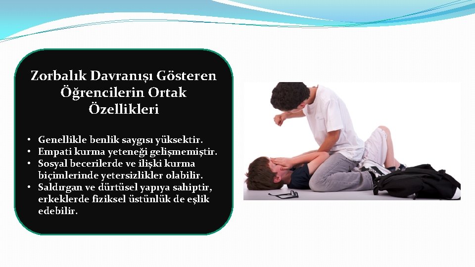 Zorbalık Davranışı Gösteren Öğrencilerin Ortak Özellikleri • Genellikle benlik saygısı yüksektir. • Empati kurma
