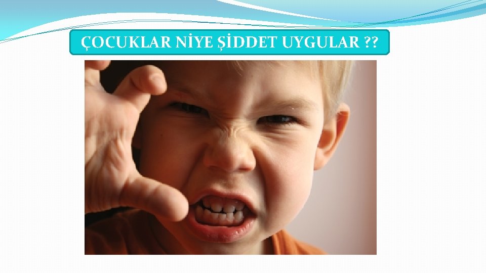 ÇOCUKLAR NİYE ŞİDDET UYGULAR ? ? 