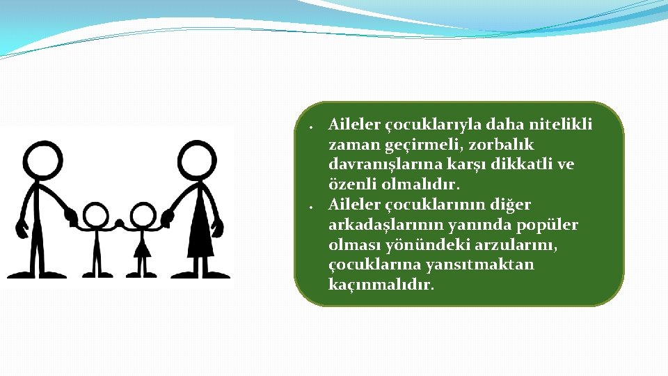  Aileler çocuklarıyla daha nitelikli zaman geçirmeli, zorbalık davranışlarına karşı dikkatli ve özenli olmalıdır.