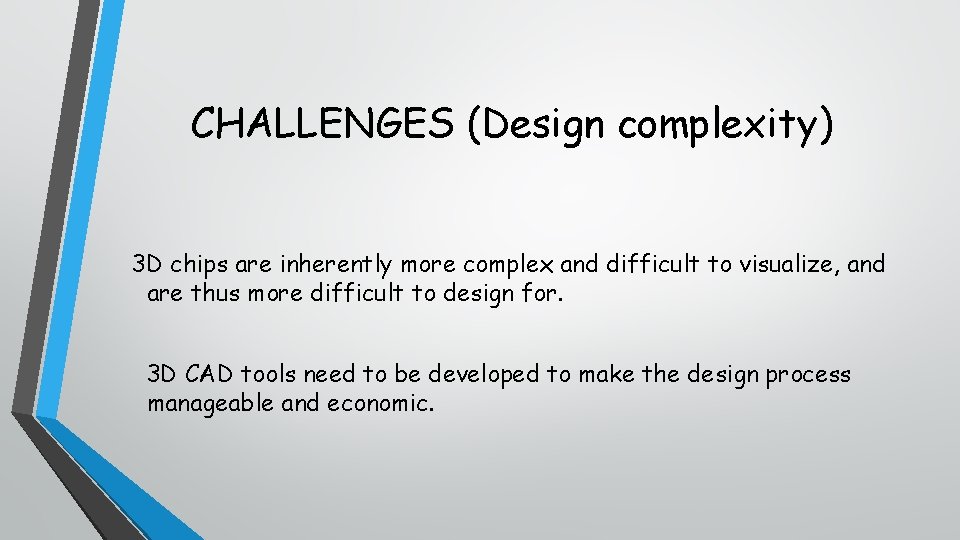 CHALLENGES (Design complexity) 3 D chips are inherently more complex and difficult to visualize,