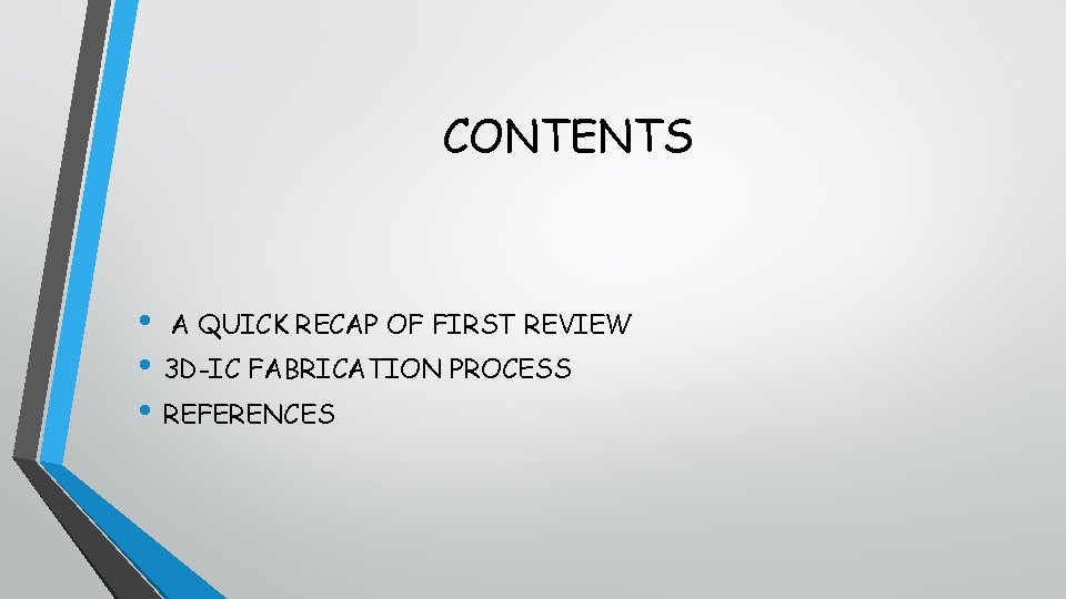CONTENTS • A QUICK RECAP OF FIRST REVIEW • 3 D-IC FABRICATION PROCESS •