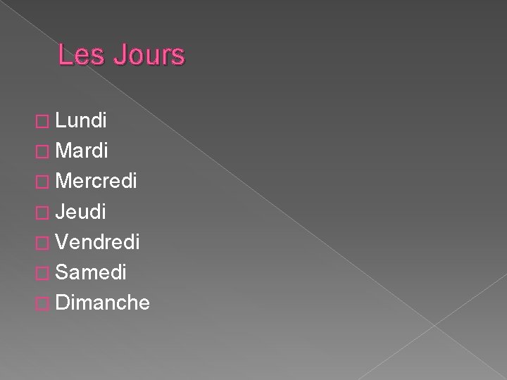 Les Jours � Lundi � Mardi � Mercredi � Jeudi � Vendredi � Samedi