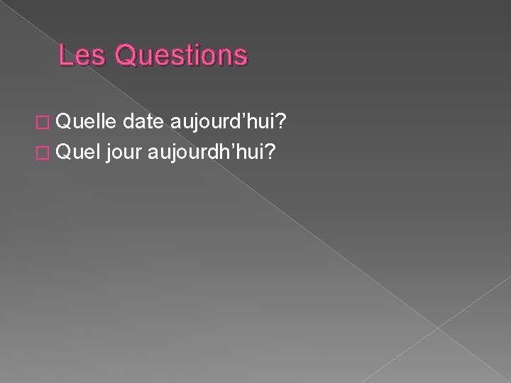 Les Questions � Quelle date aujourd’hui? � Quel jour aujourdh’hui? 