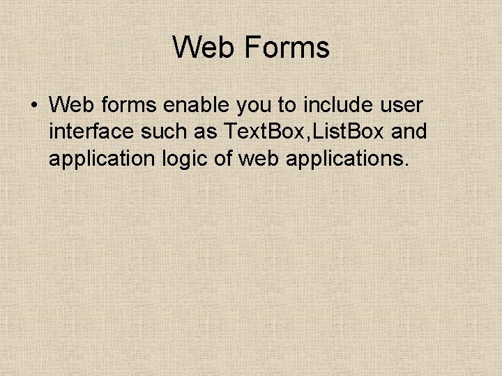 Web Forms • Web forms enable you to include user interface such as Text.