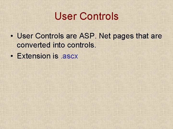 User Controls • User Controls are ASP. Net pages that are converted into controls.