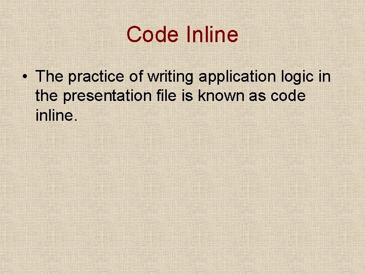 Code Inline • The practice of writing application logic in the presentation file is