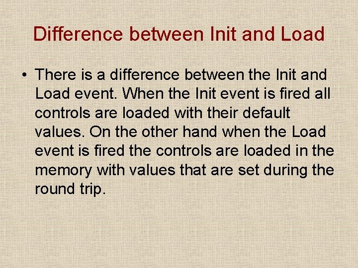 Difference between Init and Load • There is a difference between the Init and