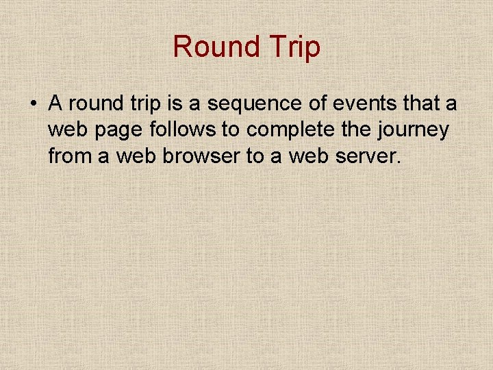 Round Trip • A round trip is a sequence of events that a web