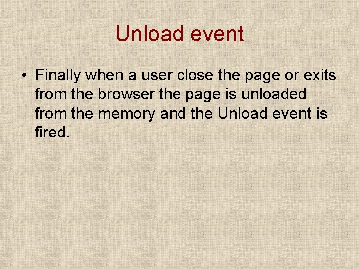 Unload event • Finally when a user close the page or exits from the