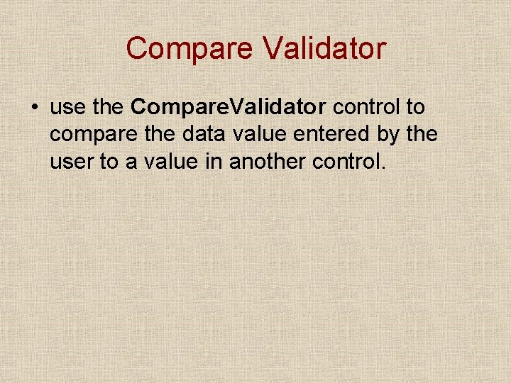 Compare Validator • use the Compare. Validator control to compare the data value entered