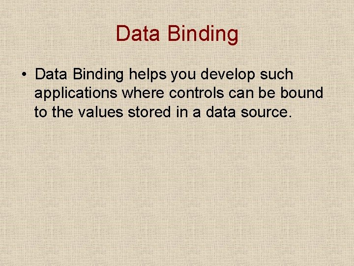Data Binding • Data Binding helps you develop such applications where controls can be