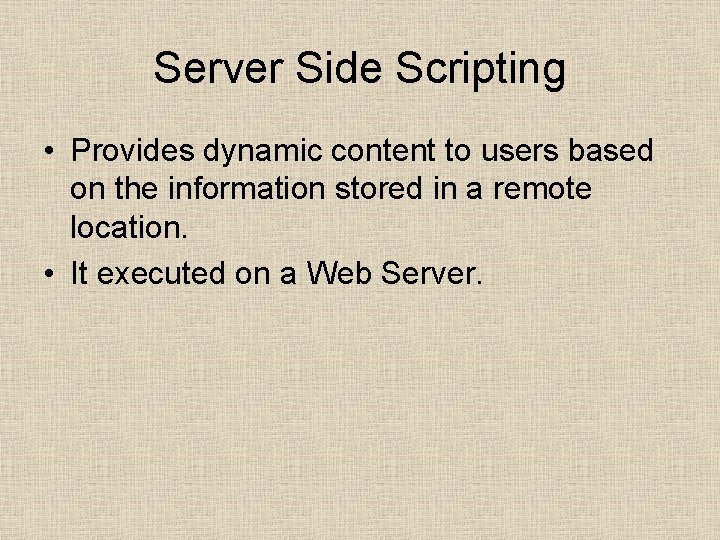 Server Side Scripting • Provides dynamic content to users based on the information stored