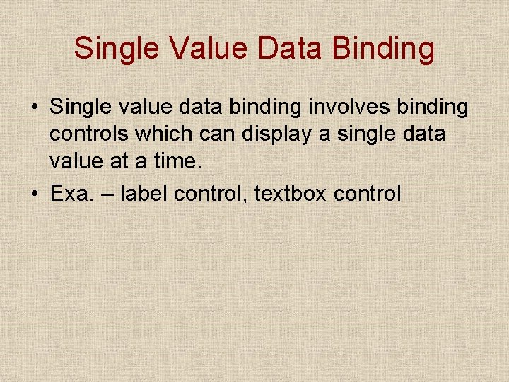 Single Value Data Binding • Single value data binding involves binding controls which can