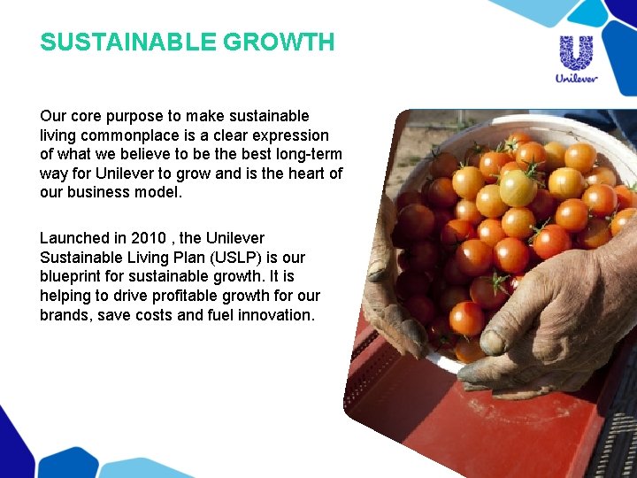 SUSTAINABLE GROWTH Our core purpose to make sustainable living commonplace is a clear expression