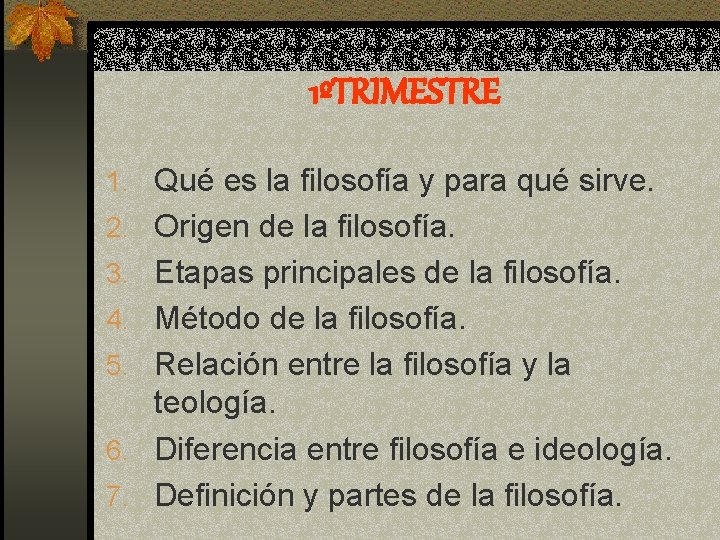 1ºTRIMESTRE 1. Qué es la filosofía y para qué sirve. 2. Origen de la