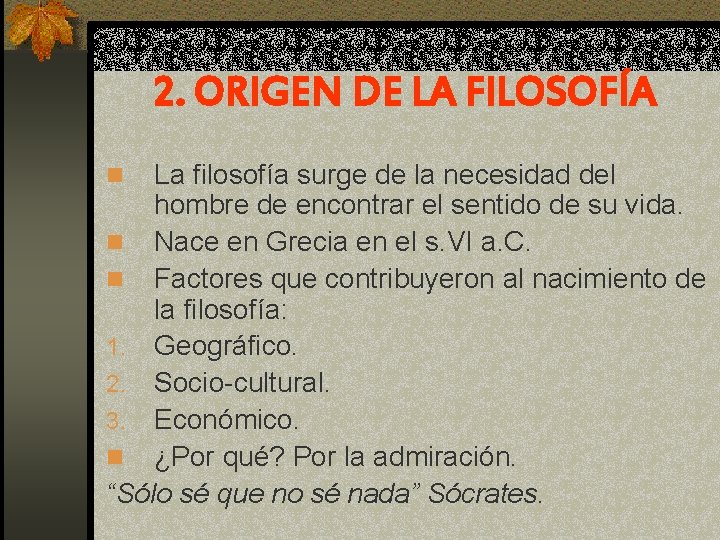 2. ORIGEN DE LA FILOSOFÍA La filosofía surge de la necesidad del hombre de