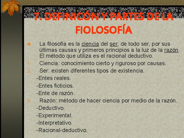 7. DEFINICÓN Y PARTES DE LA FIOLOSOFÍA La filosofía es la ciencia del ser,