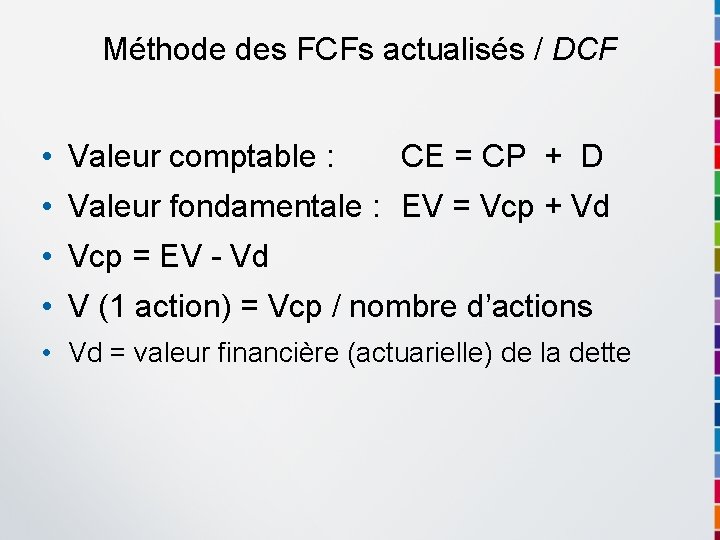 Méthode des FCFs actualisés / DCF • Valeur comptable : CE = CP +