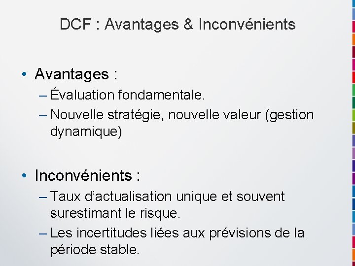 DCF : Avantages & Inconvénients • Avantages : – Évaluation fondamentale. – Nouvelle stratégie,