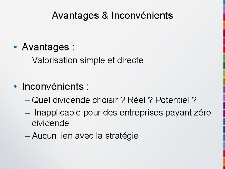 Avantages & Inconvénients • Avantages : – Valorisation simple et directe • Inconvénients :