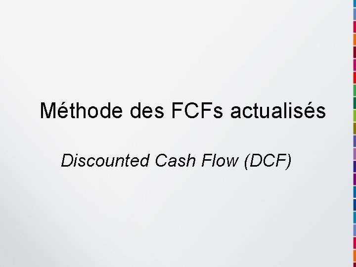 Méthode des FCFs actualisés Discounted Cash Flow (DCF) 