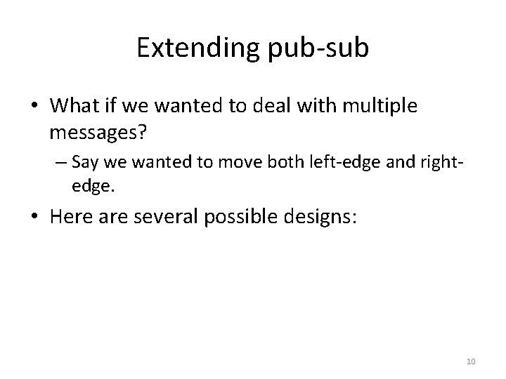 Extending pub-sub • What if we wanted to deal with multiple messages? – Say