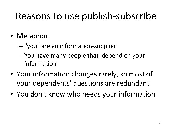 Reasons to use publish-subscribe • Metaphor: – "you" are an information-supplier – You have