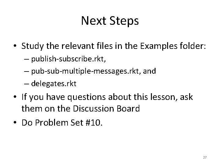 Next Steps • Study the relevant files in the Examples folder: – publish-subscribe. rkt,