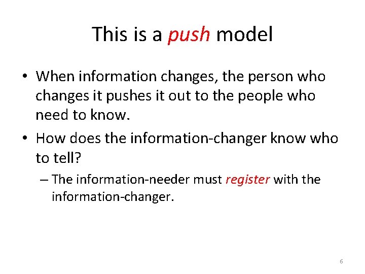 This is a push model • When information changes, the person who changes it