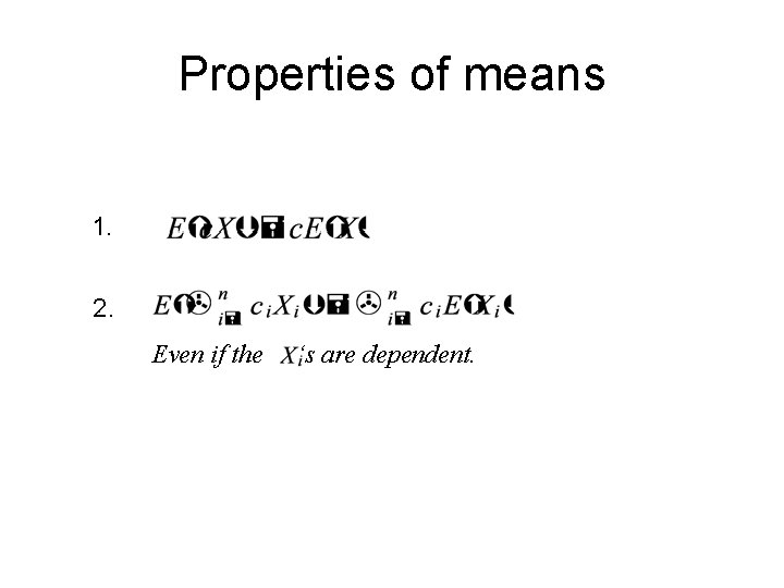 Properties of means 1. 2. Even if the ‘s are dependent. Properties of means 1. 2. Even if the ‘s are dependent.