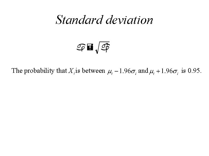 Standard deviation The probability that is between and is 0. 95. Standard deviation The probability that is between and is 0. 95.