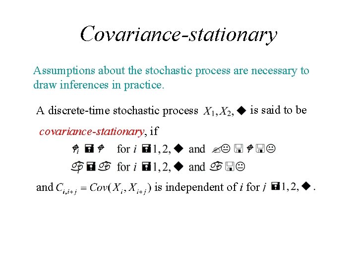 Covariance-stationary Assumptions about the stochastic process are necessary to draw inferences in practice. A Covariance-stationary Assumptions about the stochastic process are necessary to draw inferences in practice. A