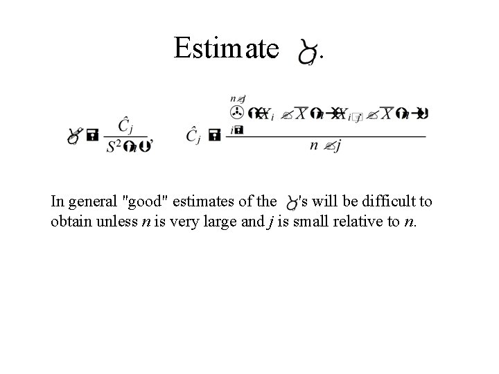 Estimate . In general "good" estimates of the 's will be difficult to obtain Estimate . In general "good" estimates of the 's will be difficult to obtain