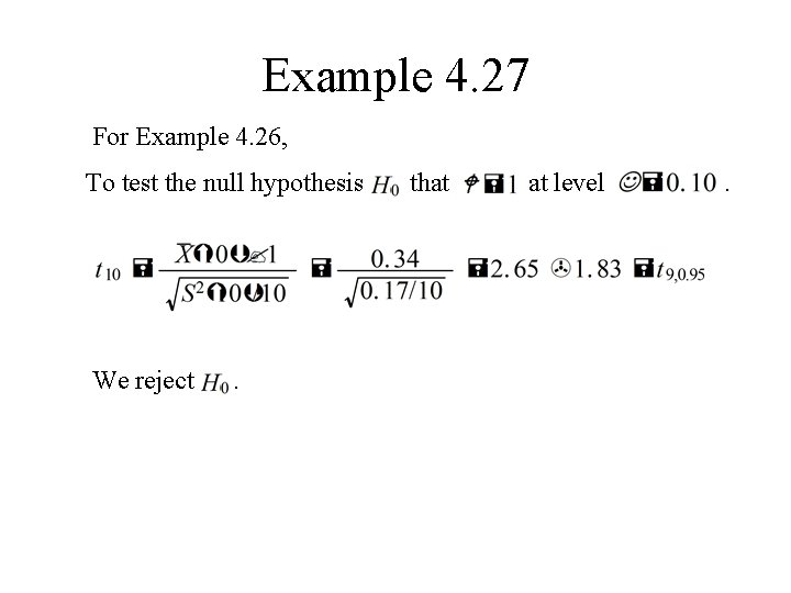 Example 4. 27 For Example 4. 26, To test the null hypothesis We reject Example 4. 27 For Example 4. 26, To test the null hypothesis We reject