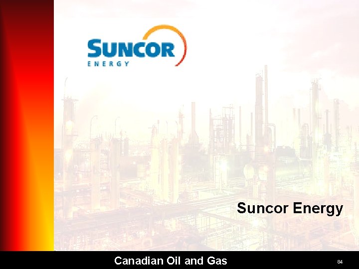 Suncor Energy Canadian Oil and Gas 84 Suncor Energy Canadian Oil and Gas 84