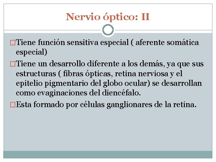 Nervio óptico: II �Tiene función sensitiva especial ( aferente somática especial) �Tiene un desarrollo