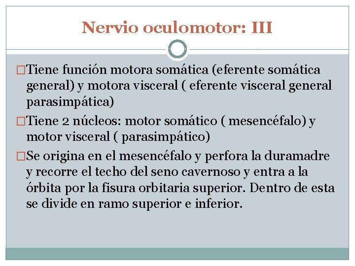 Nervio oculomotor: III �Tiene función motora somática (eferente somática general) y motora visceral (