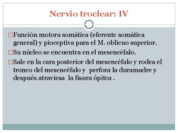 Nervio troclear: IV �Función motora somática (eferente somática general) y pioceptiva para el M.